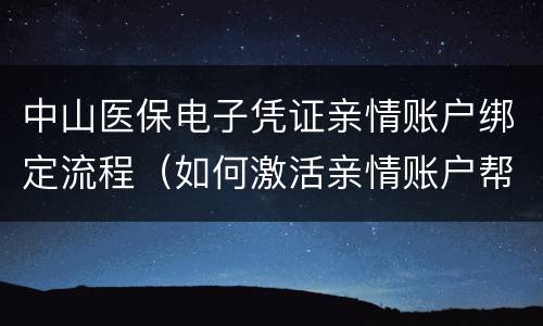 中山医保电子凭证亲情账户绑定流程（如何激活亲情账户帮家人申领电子医保凭证）