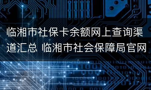 临湘市社保卡余额网上查询渠道汇总 临湘市社会保障局官网