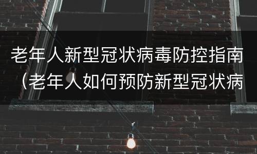 老年人新型冠状病毒防控指南（老年人如何预防新型冠状病毒）