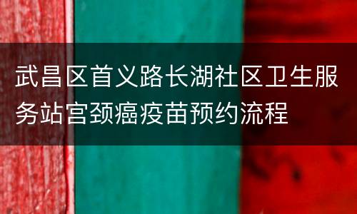 武昌区首义路长湖社区卫生服务站宫颈癌疫苗预约流程