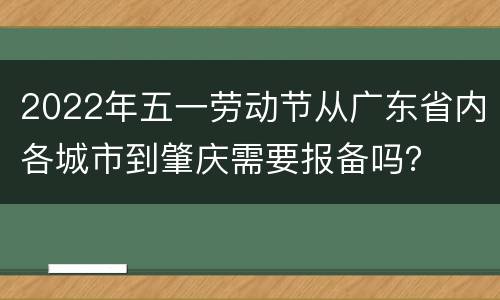 2022年五一劳动节从广东省内各城市到肇庆需要报备吗？