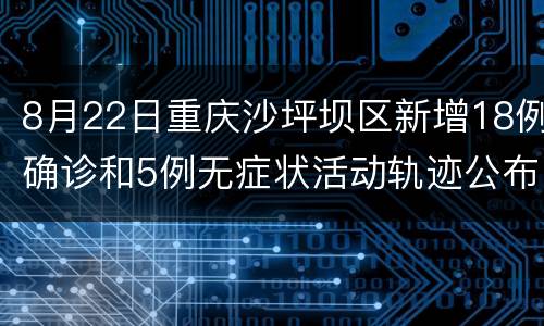 8月22日重庆沙坪坝区新增18例确诊和5例无症状活动轨迹公布