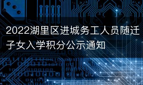 2022湖里区进城务工人员随迁子女入学积分公示通知
