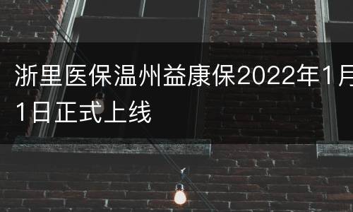 浙里医保温州益康保2022年1月1日正式上线