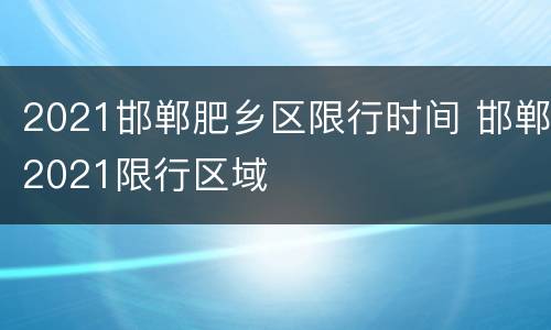 2021邯郸肥乡区限行时间 邯郸2021限行区域