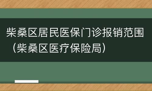 柴桑区居民医保门诊报销范围（柴桑区医疗保险局）