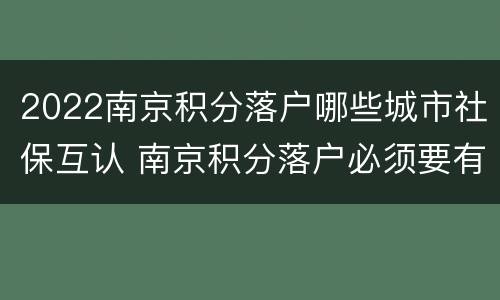 2022南京积分落户哪些城市社保互认 南京积分落户必须要有社保吗