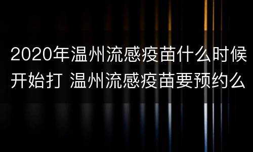 2020年温州流感疫苗什么时候开始打 温州流感疫苗要预约么
