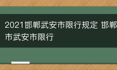 2021邯郸武安市限行规定 邯郸市武安市限行