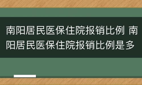 南阳居民医保住院报销比例 南阳居民医保住院报销比例是多少