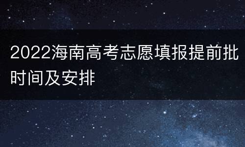 2022海南高考志愿填报提前批时间及安排