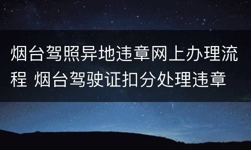 烟台驾照异地违章网上办理流程 烟台驾驶证扣分处理违章
