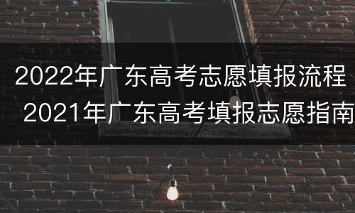 2022年广东高考志愿填报流程 2021年广东高考填报志愿指南