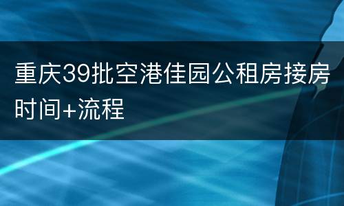 重庆39批空港佳园公租房接房时间+流程