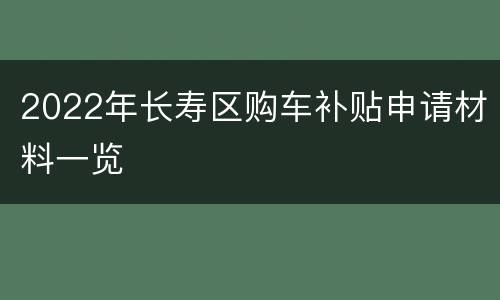 2022年长寿区购车补贴申请材料一览