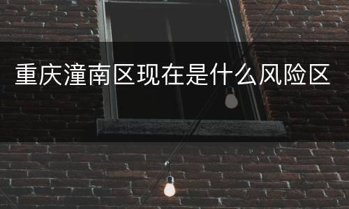 重庆潼南区现在是什么风险区