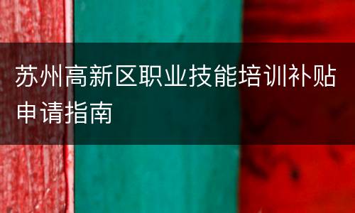 苏州高新区职业技能培训补贴申请指南