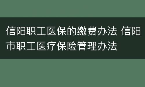 信阳职工医保的缴费办法 信阳市职工医疗保险管理办法