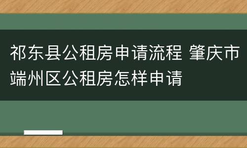 祁东县公租房申请流程 肇庆市端州区公租房怎样申请