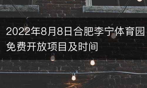 2022年8月8日合肥李宁体育园免费开放项目及时间