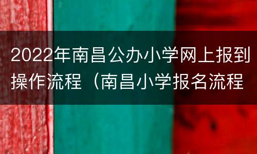 2022年南昌公办小学网上报到操作流程（南昌小学报名流程）