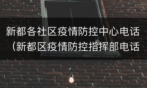 新都各社区疫情防控中心电话（新都区疫情防控指挥部电话）