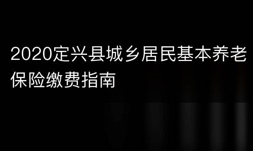 2020定兴县城乡居民基本养老保险缴费指南