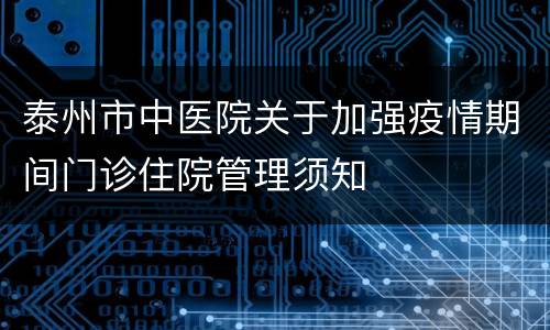 泰州市中医院关于加强疫情期间门诊住院管理须知