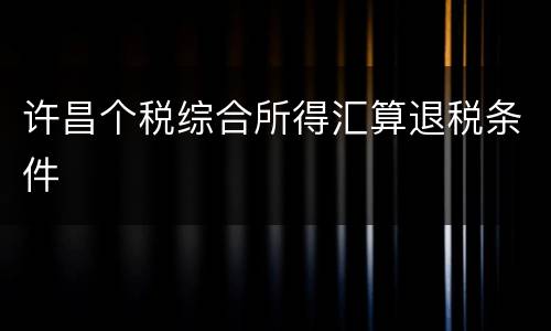 许昌个税综合所得汇算退税条件
