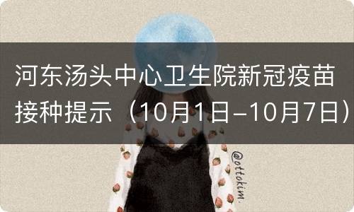 河东汤头中心卫生院新冠疫苗接种提示（10月1日-10月7日）