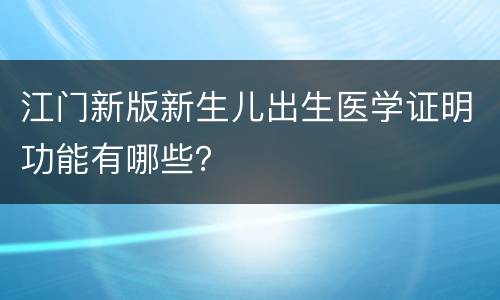 江门新版新生儿出生医学证明功能有哪些？