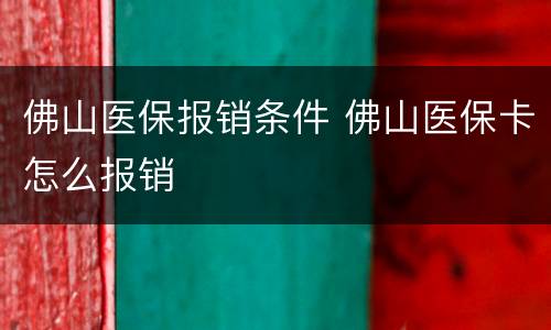 佛山医保报销条件 佛山医保卡怎么报销