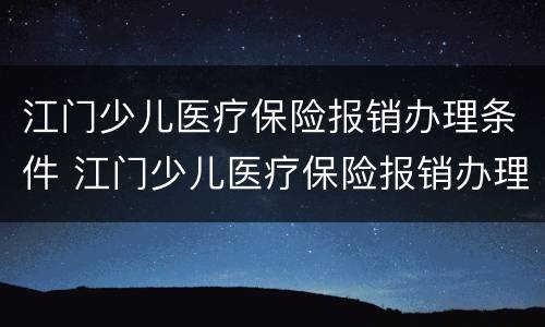 江门少儿医疗保险报销办理条件 江门少儿医疗保险报销办理条件是什么