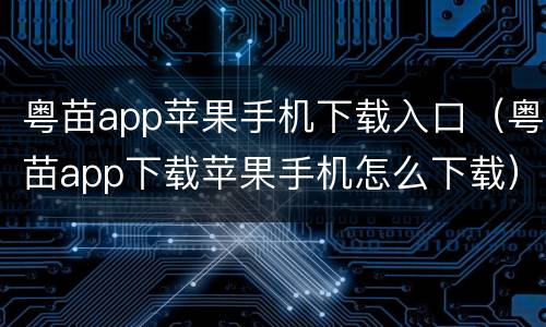 粤苗app苹果手机下载入口（粤苗app下载苹果手机怎么下载）
