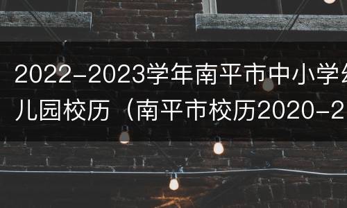 2022-2023学年南平市中小学幼儿园校历（南平市校历2020-2021）