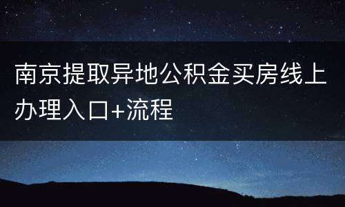 南京提取异地公积金买房线上办理入口+流程