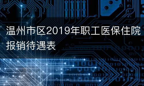 温州市区2019年职工医保住院报销待遇表