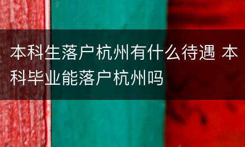 本科生落户杭州有什么待遇 本科毕业能落户杭州吗