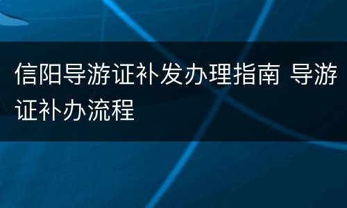 信阳导游证补发办理指南 导游证补办流程