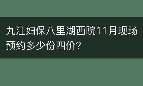 九江妇保八里湖西院11月现场预约多少份四价?