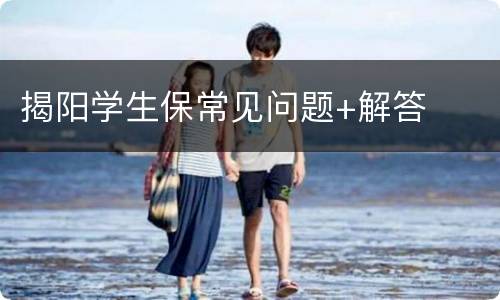 揭阳学生保常见问题+解答