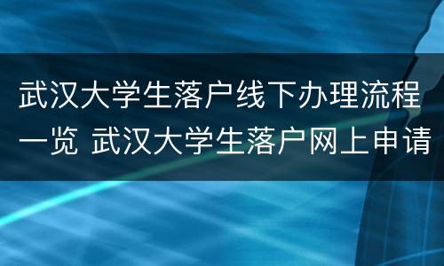 武汉大学生落户线下办理流程一览 武汉大学生落户网上申请落户流程