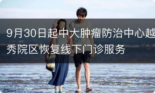 9月30日起中大肿瘤防治中心越秀院区恢复线下门诊服务