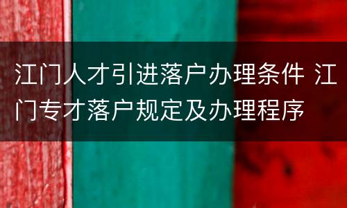 江门人才引进落户办理条件 江门专才落户规定及办理程序