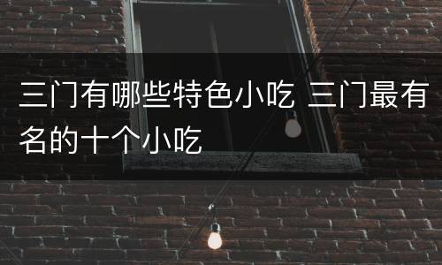 三门有哪些特色小吃 三门最有名的十个小吃