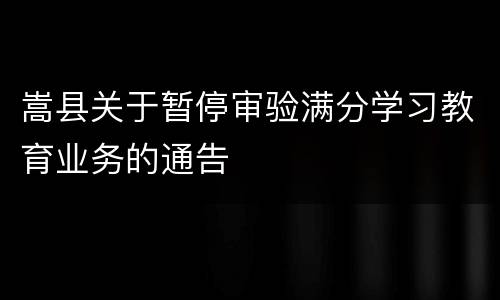 嵩县关于暂停审验满分学习教育业务的通告
