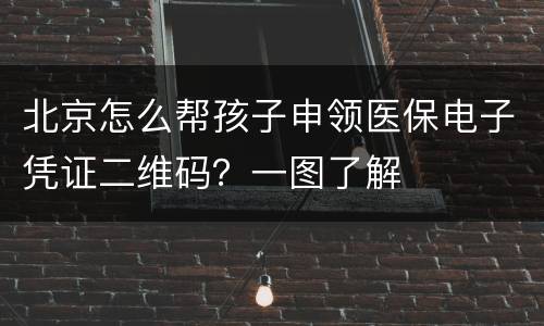 北京怎么帮孩子申领医保电子凭证二维码？一图了解