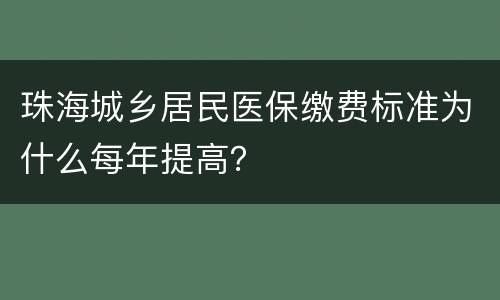 珠海城乡居民医保缴费标准为什么每年提高？