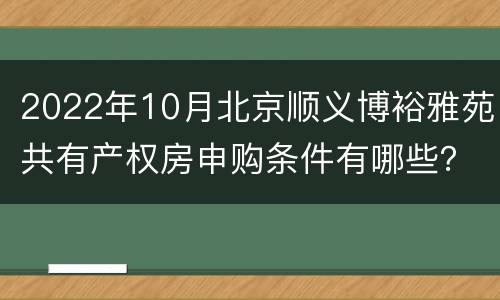 2022年10月北京顺义博裕雅苑共有产权房申购条件有哪些？