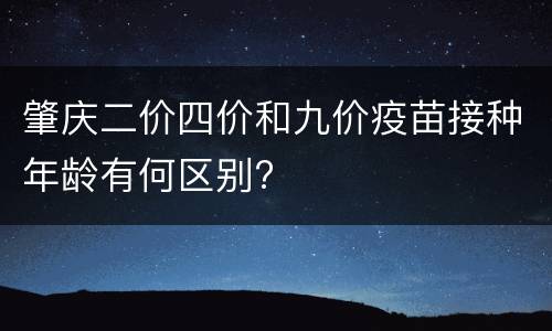 肇庆二价四价和九价疫苗接种年龄有何区别?